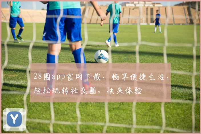 28圈app官网下载，畅享便捷生活，轻松玩转社交圈，快来体验