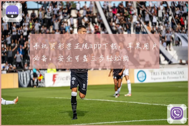 手机买彩票正规app下载，苹果用户必备，安全可靠三步轻松购